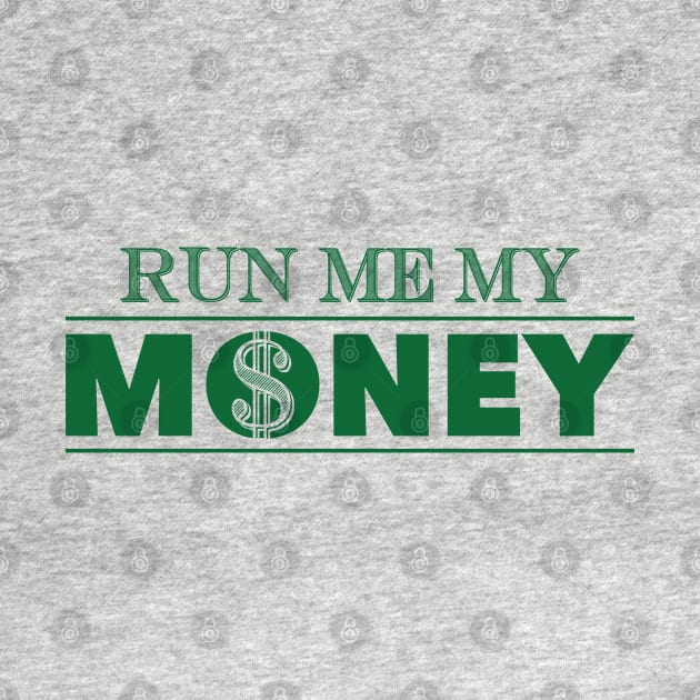 Run Me My Money by AM_TeeDesigns